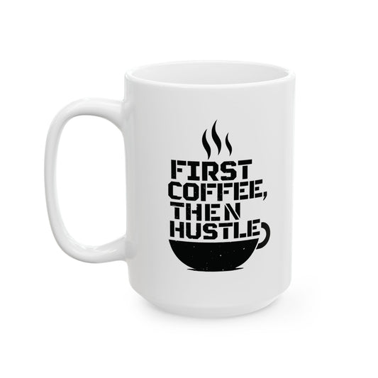 First Coffee, Then Hustle Ceramic Mug