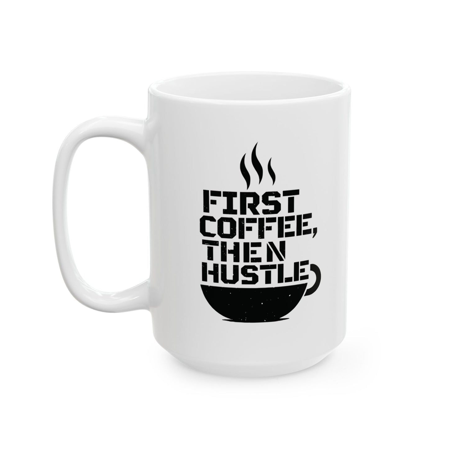 "First Coffee, Then Hustle" Ceramic Mug (11oz & 15oz)