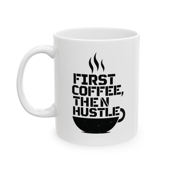 First Coffee, Then Hustle Ceramic Mug