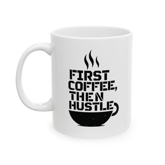 "First Coffee, Then Hustle" Ceramic Mug (11oz & 15oz)