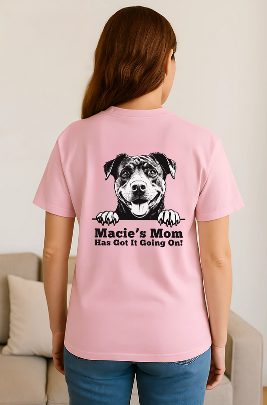 'Macie's Mom Has Got It Going On!' DYO Dog Mom T-Shirt