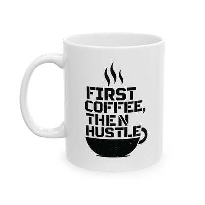 First Coffee, Then Hustle Ceramic Mug