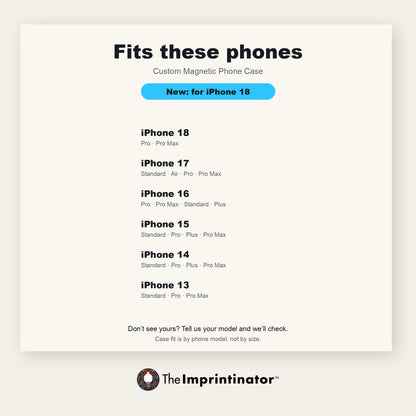 Custom Magnetic Phone Case — fits these phones: every phone model this case is made for, grouped by generation, iPhone 18 Pro and Pro Max included.